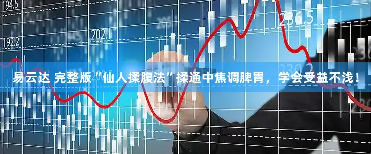 易云达 完整版“仙人揉腹法”揉通中焦调脾胃，学会受益不浅！